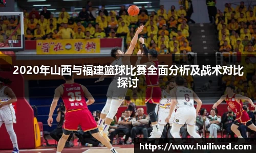 2020年山西与福建篮球比赛全面分析及战术对比探讨