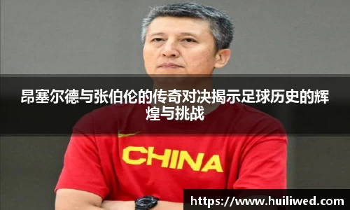 昂塞尔德与张伯伦的传奇对决揭示足球历史的辉煌与挑战